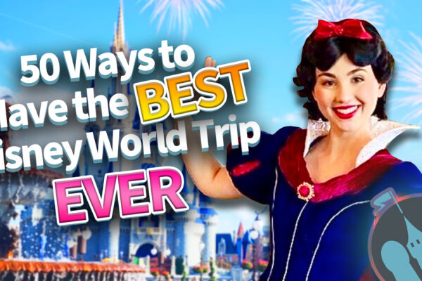 DFB Video: 50 Ways to Have the BEST Disney World Trip Ever